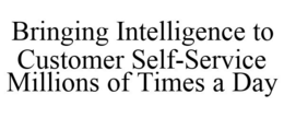BRINGING INTELLIGENCE TO CUSTOMER SELF-SERVICE MILLIONS OF TIMES A DAY trademark