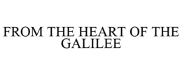 FROM THE HEART OF THE GALILEE trademark