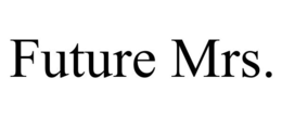 FUTURE MRS. trademark