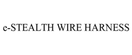 E-STEALTH WIRE HARNESS trademark
