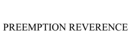 PREEMPTION REVERENCE trademark