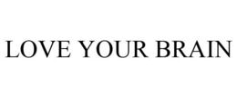 LOVE YOUR BRAIN trademark