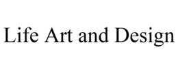 LIFE ART AND DESIGN trademark