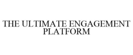 THE ULTIMATE ENGAGEMENT PLATFORM trademark