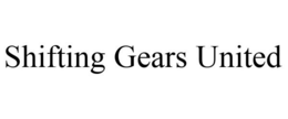 SHIFTING GEARS UNITED trademark