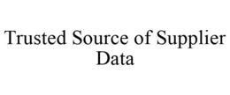 TRUSTED SOURCE OF SUPPLIER DATA trademark