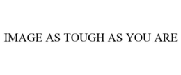 IMAGE AS TOUGH AS YOU ARE trademark