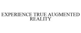 EXPERIENCE TRUE AUGMENTED REALITY trademark