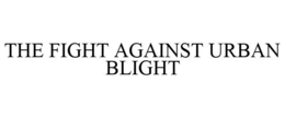 THE FIGHT AGAINST URBAN BLIGHT trademark
