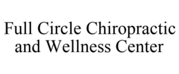 FULL CIRCLE CHIROPRACTIC AND WELLNESS CENTER trademark