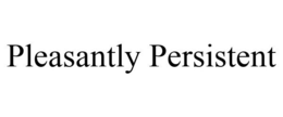 PLEASANTLY PERSISTENT trademark