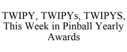 TWIPY, TWIPYS, TWIPYS, THIS WEEK IN PINBALL YEARLY AWARDS trademark