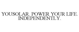 YOUSOLAR. POWER YOUR LIFE. INDEPENDENTLY. trademark