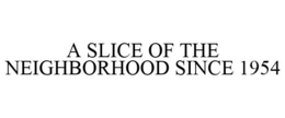 A SLICE OF THE NEIGHBORHOOD SINCE 1954 trademark