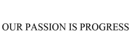OUR PASSION IS PROGRESS trademark