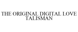 THE ORIGINAL DIGITAL LOVE TALISMAN trademark