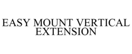 EASY MOUNT VERTICAL EXTENSION trademark
