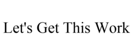 LET'S GET THIS WORK trademark