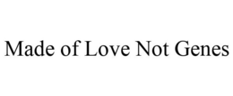 MADE OF LOVE NOT GENES trademark