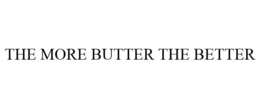THE MORE BUTTER THE BETTER trademark