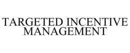 TARGETED INCENTIVE MANAGEMENT trademark