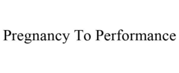 PREGNANCY TO PERFORMANCE trademark