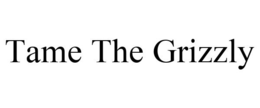 TAME THE GRIZZLY trademark