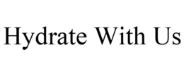 HYDRATE WITH US trademark