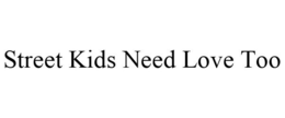 STREET KIDS NEED LOVE TOO trademark