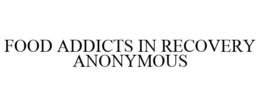 FOOD ADDICTS IN RECOVERY ANONYMOUS trademark