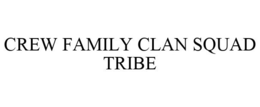 CREW FAMILY CLAN SQUAD TRIBE trademark