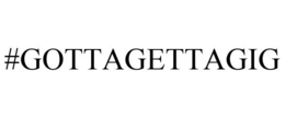 #GOTTAGETTAGIG trademark