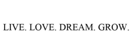LIVE. LOVE. DREAM. GROW. trademark