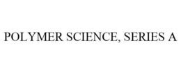 POLYMER SCIENCE, SERIES A trademark