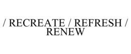 / RECREATE / REFRESH / RENEW trademark