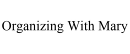 ORGANIZING WITH MARY trademark