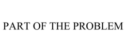 PART OF THE PROBLEM trademark