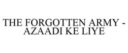 THE FORGOTTEN ARMY - AZAADI KE LIYE trademark