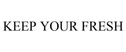 KEEP YOUR FRESH trademark