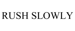 RUSH SLOWLY trademark