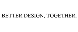 BETTER DESIGN, TOGETHER. trademark