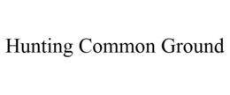 HUNTING COMMON GROUND trademark