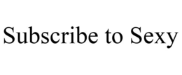 SUBSCRIBE TO SEXY trademark