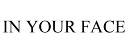 IN YOUR FACE trademark