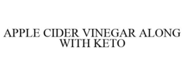 APPLE CIDER VINEGAR ALONG WITH KETO trademark
