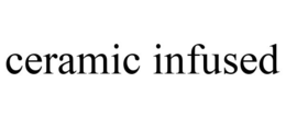 CERAMIC INFUSED trademark