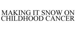 MAKING IT SNOW ON CHILDHOOD CANCER trademark