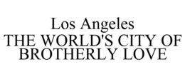 LOS ANGELES THE WORLD'S CITY OF BROTHERLY LOVE trademark