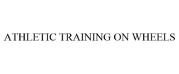 ATHLETIC TRAINING ON WHEELS trademark