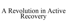 A REVOLUTION IN ACTIVE RECOVERY trademark
